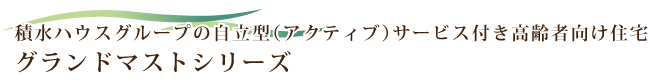 積水ハウスグループの自立型（アクティブ）サービス付き高齢者向け住宅　グランドマストシリーズ